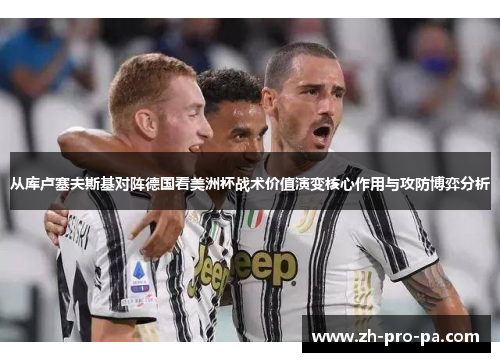 从库卢塞夫斯基对阵德国看美洲杯战术价值演变核心作用与攻防博弈分析