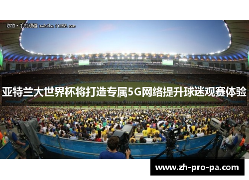 亚特兰大世界杯将打造专属5G网络提升球迷观赛体验