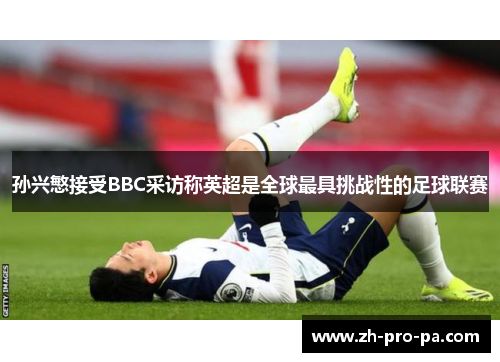 孙兴慜接受BBC采访称英超是全球最具挑战性的足球联赛 孙兴慜接受BBC采访称英超是全球最具挑战性的足球联赛