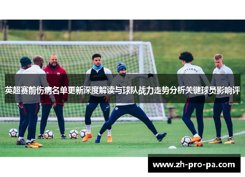 英超赛前伤病名单更新深度解读与球队战力走势分析关键球员影响评