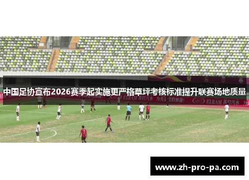 中国足协宣布2026赛季起实施更严格草坪考核标准提升联赛场地质量 中国足协宣布2026赛季起实施更严格草坪考核标准提升联赛场地质量