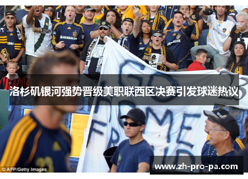 洛杉矶银河强势晋级美职联西区决赛引发球迷热议