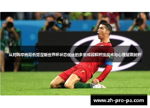 从对阵摩纳哥看努涅斯世界杯状态低迷的多重成因解析技战术与心理层面剖析 从对阵摩纳哥看努涅斯世界杯状态低迷的多重成因解析技战术与心理层面剖析