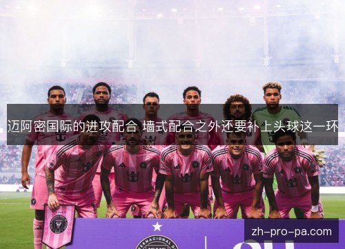 迈阿密国际的进攻配合 墙式配合之外还要补上头球这一环 迈阿密国际的进攻配合 墙式配合之外还要补上头球这一环